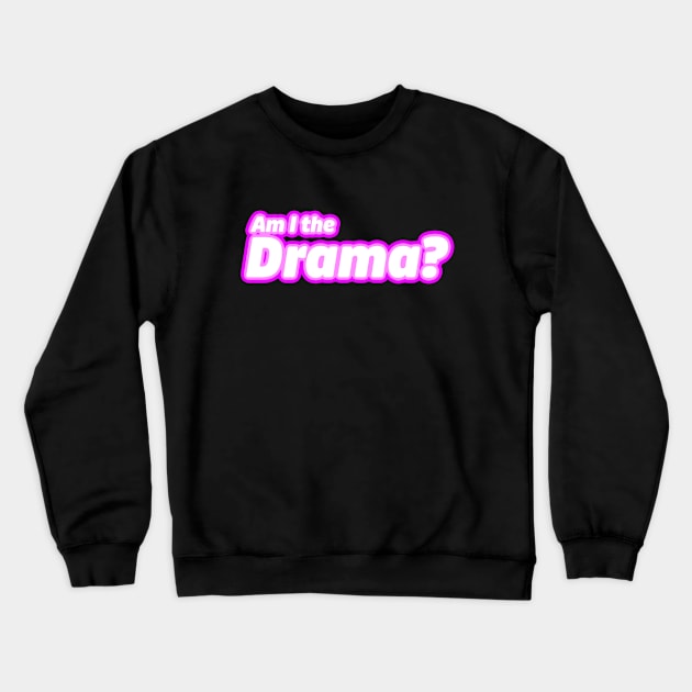Am I the Drama? Crewneck Sweatshirt by LoveBurty